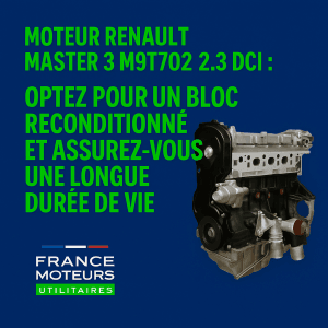 Moteur Renault Master 3 M9T702 – 2.3 DCI : Optez pour un Bloc Reconditionné et Assurez-Vous une Longue Durée de Vie